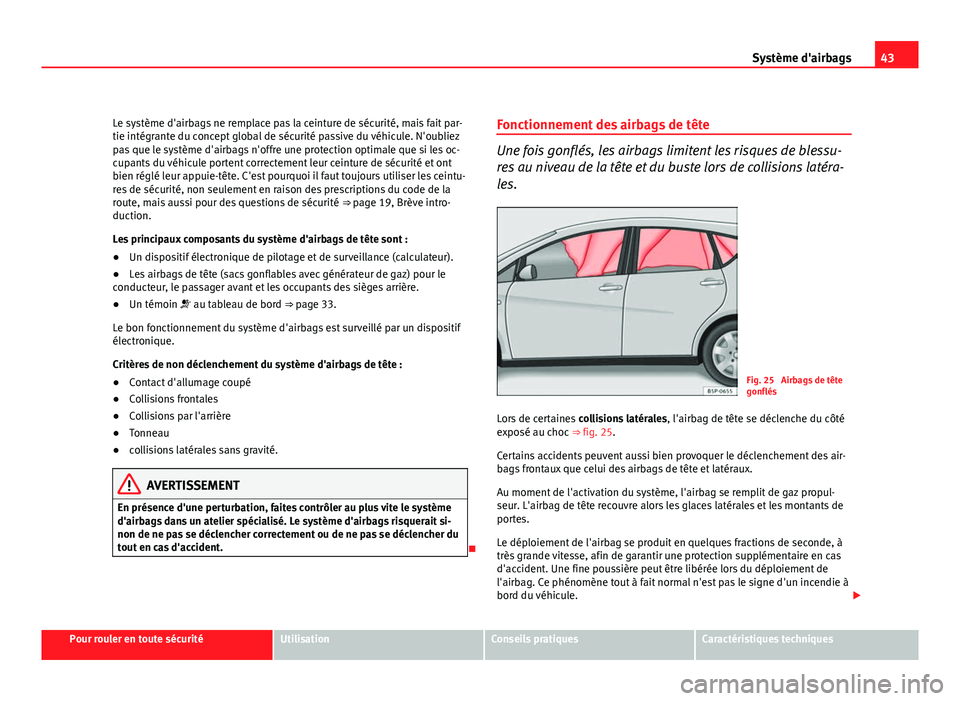 Seat Altea XL 2012 Manuel du propriétaire (in French) 43
Système d'airbags
Le système d'airbags ne remplace pas la ceinture de sécurité, mais fait par-
tie intégrante du concept global de sécurité passive du véhicule. N'oubliez
pas qu Seat Altea XL 2012 Manuel du propriétaire (in French) 43
Système d'airbags
Le système d'airbags ne remplace pas la ceinture de sécurité, mais fait par-
tie intégrante du concept global de sécurité passive du véhicule. N'oubliez
pas qu