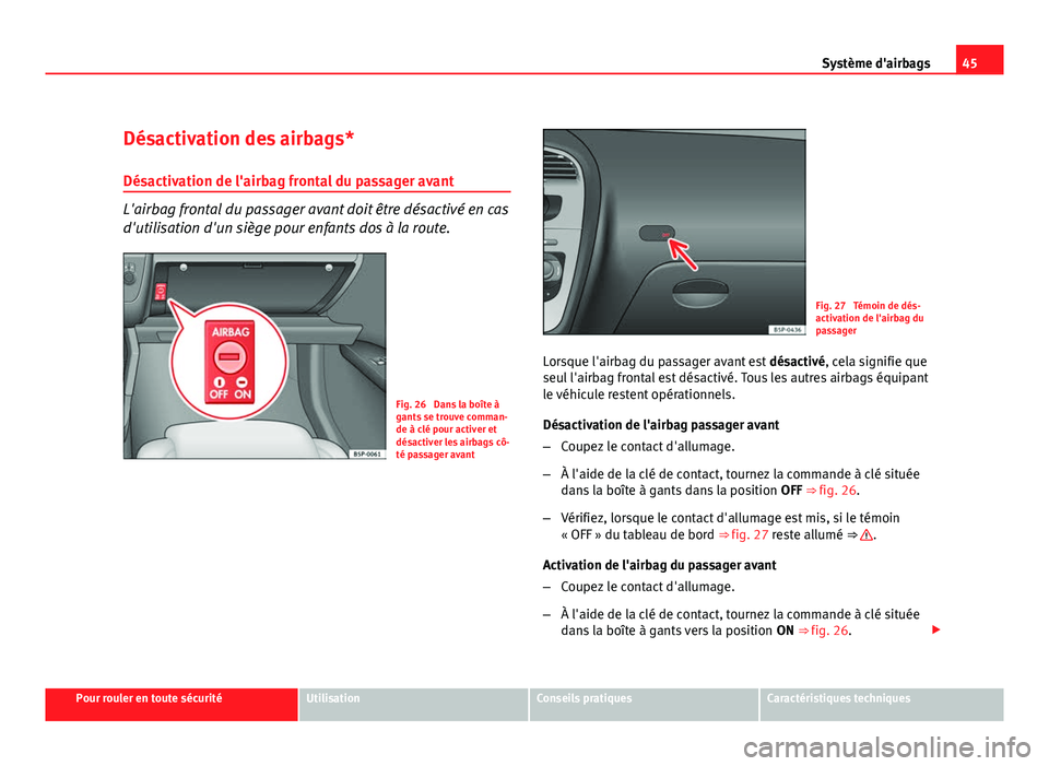 Seat Altea XL 2012 Manuel du propriétaire (in French) 45
Système d'airbags
Désactivation des airbags*
Désactivation de l'airbag frontal du passager avant
L'airbag frontal du passager avant doit être désactivé en cas
d'utilisation d& Seat Altea XL 2012 Manuel du propriétaire (in French) 45
Système d'airbags
Désactivation des airbags*
Désactivation de l'airbag frontal du passager avant
L'airbag frontal du passager avant doit être désactivé en cas
d'utilisation d&