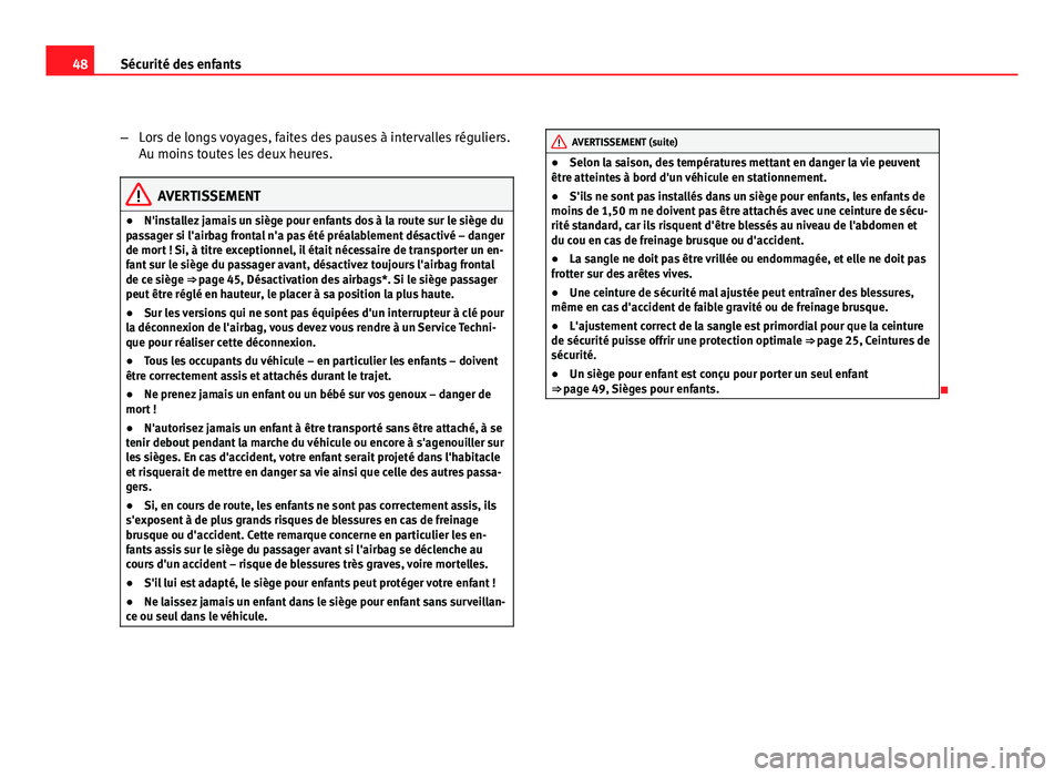 Seat Altea XL 2012  Manuel du propriétaire (in French)  48Sécurité des enfants
–Lors de longs voyages, faites des pauses à intervalles réguliers.
Au moins toutes les deux heures.
AVERTISSEMENT
● N'installez jamais un siège pour enfants dos à 