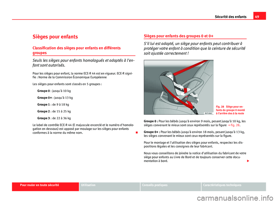 Seat Altea XL 2012 Manuel du propriétaire (in French) 49
Sécurité des enfants
Sièges pour enfants Classification des sièges pour enfants en différents
groupes
Seuls les sièges pour enfants homologués et adaptés à l'en-
fant sont autorisés.
Seat Altea XL 2012 Manuel du propriétaire (in French) 49
Sécurité des enfants
Sièges pour enfants Classification des sièges pour enfants en différents
groupes
Seuls les sièges pour enfants homologués et adaptés à l'en-
fant sont autorisés.