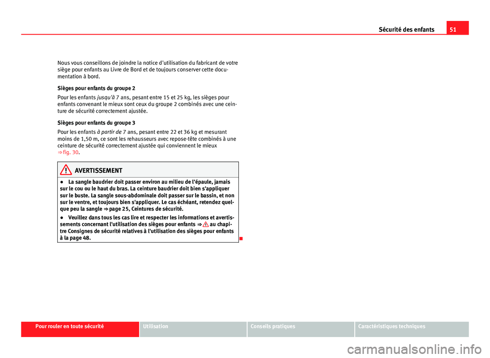 Seat Altea XL 2012 Manuel du propriétaire (in French) 51
Sécurité des enfants
Nous vous conseillons de joindre la notice d'utilisation du fabricant de votre
siège pour enfants au Livre de Bord et de toujours conserver cette docu-
mentation à bord Seat Altea XL 2012 Manuel du propriétaire (in French) 51
Sécurité des enfants
Nous vous conseillons de joindre la notice d'utilisation du fabricant de votre
siège pour enfants au Livre de Bord et de toujours conserver cette docu-
mentation à bord