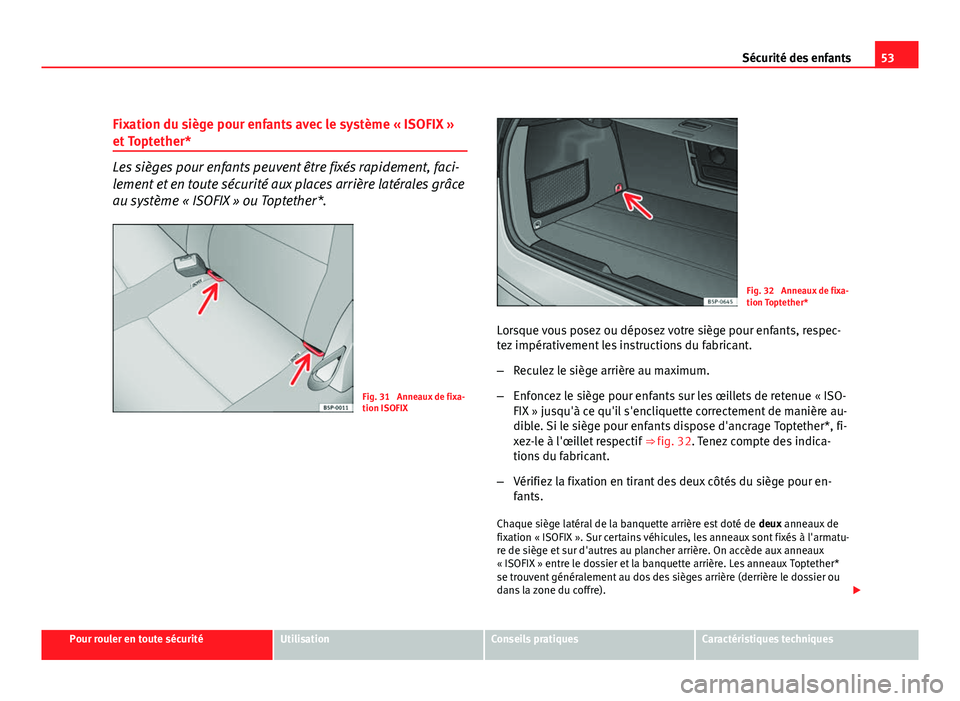 Seat Altea XL 2012 Manuel du propriétaire (in French) 53
Sécurité des enfants
Fixation du siège pour enfants avec le système « ISOFIX »
et Toptether*
Les sièges pour enfants peuvent être fixés rapidement, faci-
lement et en toute sécurité aux Seat Altea XL 2012 Manuel du propriétaire (in French) 53
Sécurité des enfants
Fixation du siège pour enfants avec le système « ISOFIX »
et Toptether*
Les sièges pour enfants peuvent être fixés rapidement, faci-
lement et en toute sécurité aux