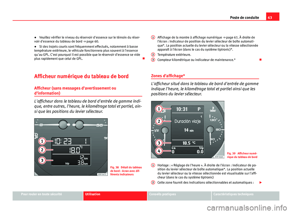 Seat Altea XL 2012 Manuel du propriétaire (in French) 63
Poste de conduite
● Veuillez vérifier le niveau du réservoir d'essence sur le témoin du réser-
voir d'essence du tableau de bord ⇒ page 60.
● Si des trajets courts sont fréquem Seat Altea XL 2012 Manuel du propriétaire (in French) 63
Poste de conduite
● Veuillez vérifier le niveau du réservoir d'essence sur le témoin du réser-
voir d'essence du tableau de bord ⇒ page 60.
● Si des trajets courts sont fréquem