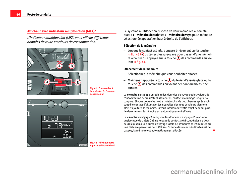 Seat Altea XL 2012 Manuel du propriétaire (in French) 66Poste de conduite
Afficheur avec indicateur multifonction (MFA)*
L'indicateur multifonction (MFA) vous affiche différentes
données de route et valeurs de consommation.
Fig. 41 Commandes à
ba Seat Altea XL 2012 Manuel du propriétaire (in French) 66Poste de conduite
Afficheur avec indicateur multifonction (MFA)*
L'indicateur multifonction (MFA) vous affiche différentes
données de route et valeurs de consommation.
Fig. 41 Commandes à
ba