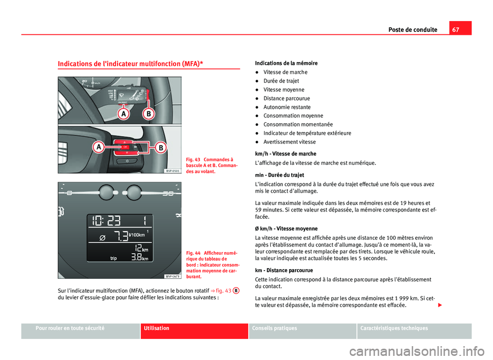 Seat Altea XL 2012 Manuel du propriétaire (in French) 67
Poste de conduite
Indications de l'indicateur multifonction (MFA)*
Fig. 43 Commandes à
bascule A et B. Comman-
des au volant.
Fig. 44 Afficheur numé-
rique du tableau de
bord : indicateur c Seat Altea XL 2012 Manuel du propriétaire (in French) 67
Poste de conduite
Indications de l'indicateur multifonction (MFA)*
Fig. 43 Commandes à
bascule A et B. Comman-
des au volant.
Fig. 44 Afficheur numé-
rique du tableau de
bord : indicateur c