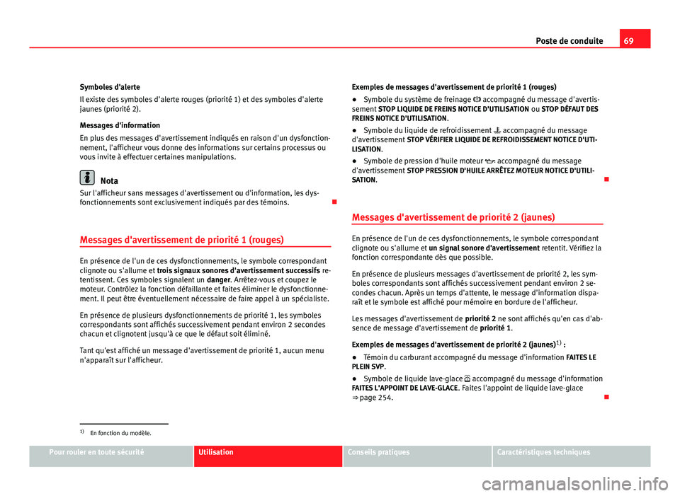 Seat Altea XL 2012 Manuel du propriétaire (in French) 69
Poste de conduite
Symboles d'alerte
Il existe des symboles d'alerte rouges (priorité 1) et des symboles d'alerte
jaunes (priorité 2).
Messages d'information
En plus des messages d Seat Altea XL 2012 Manuel du propriétaire (in French) 69
Poste de conduite
Symboles d'alerte
Il existe des symboles d'alerte rouges (priorité 1) et des symboles d'alerte
jaunes (priorité 2).
Messages d'information
En plus des messages d