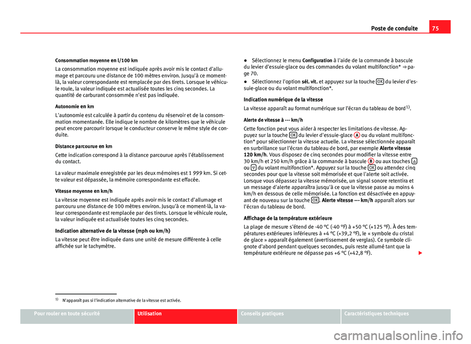 Seat Altea XL 2012 Manuel du propriétaire (in French) 75
Poste de conduite
Consommation moyenne en l/100 km La consommation moyenne est indiquée après avoir mis le contact d'allu-
mage et parcouru une distance de 100 mètres environ. Jusqu'à c Seat Altea XL 2012 Manuel du propriétaire (in French) 75
Poste de conduite
Consommation moyenne en l/100 km La consommation moyenne est indiquée après avoir mis le contact d'allu-
mage et parcouru une distance de 100 mètres environ. Jusqu'à c