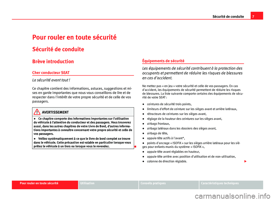 Seat Altea XL 2012  Manuel du propriétaire (in French)  7
Sécurité de conduite
Pour rouler en toute sécurité Sécurité de conduite
Brève introduction Cher conducteur SEAT
La sécurité avant tout !
Ce chapitre contient des informations, astuces, sugg