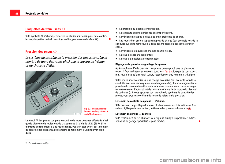 Seat Altea XL 2012 Manuel du propriétaire (in French) 88Poste de conduite
Plaquettes de frein usées
Si le symbole s'allume, contactez un atelier spécialisé pour faire contrô-
ler les plaquettes de frein avant (et arrière, par mesure de Seat Altea XL 2012 Manuel du propriétaire (in French) 88Poste de conduite
Plaquettes de frein usées
Si le symbole s'allume, contactez un atelier spécialisé pour faire contrô-
ler les plaquettes de frein avant (et arrière, par mesure de