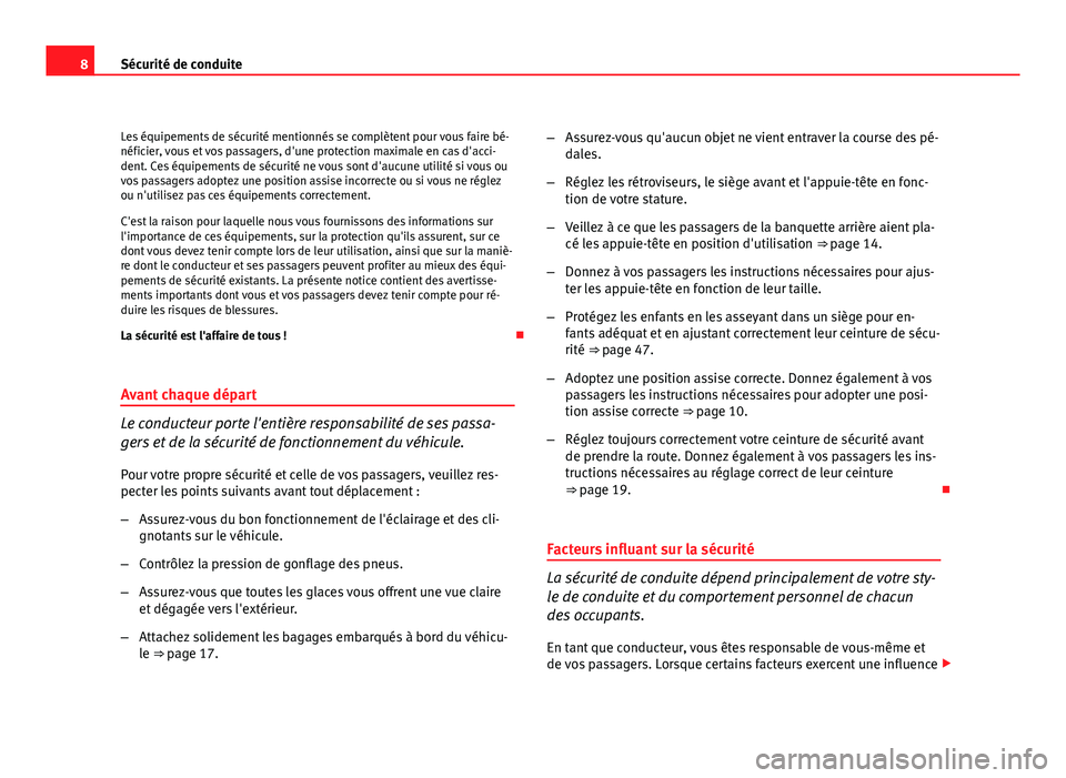 Seat Altea XL 2012  Manuel du propriétaire (in French)  8Sécurité de conduite
Les équipements de sécurité mentionnés se complètent pour vous faire bé-
néficier, vous et vos passagers, d'une protection maximale en cas d'acci-
dent. Ces équ