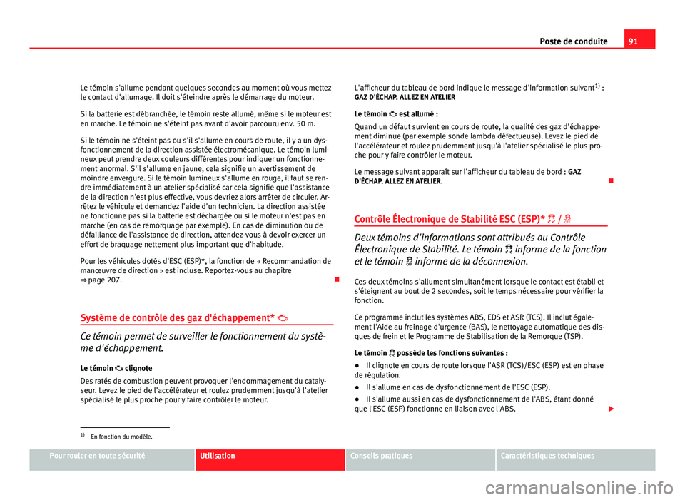 Seat Altea XL 2012 Manuel du propriétaire (in French) 91
Poste de conduite
Le témoin s'allume pendant quelques secondes au moment où vous mettez
le contact d'allumage. Il doit s'éteindre après le démarrage du moteur.
Si la batterie est d Seat Altea XL 2012 Manuel du propriétaire (in French) 91
Poste de conduite
Le témoin s'allume pendant quelques secondes au moment où vous mettez
le contact d'allumage. Il doit s'éteindre après le démarrage du moteur.
Si la batterie est d