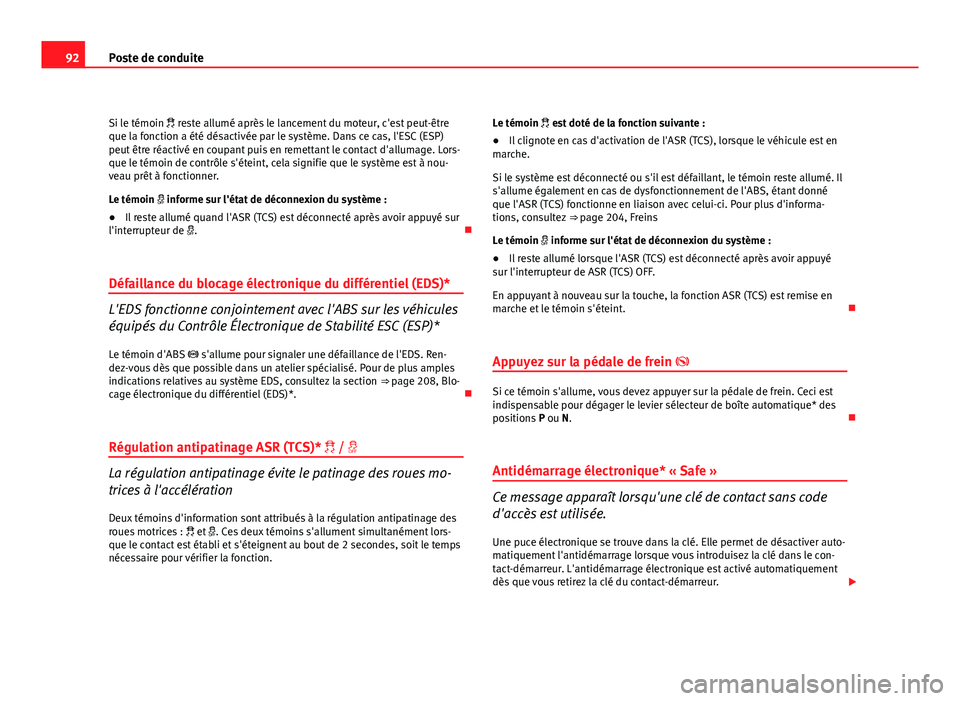 Seat Altea XL 2012 Manuel du propriétaire (in French) 92Poste de conduite
Si le témoin reste allumé après le lancement du moteur, c'est peut-être
que la fonction a été désactivée par le système. Dans ce cas, l'ESC (ESP)
peut être r Seat Altea XL 2012 Manuel du propriétaire (in French) 92Poste de conduite
Si le témoin reste allumé après le lancement du moteur, c'est peut-être
que la fonction a été désactivée par le système. Dans ce cas, l'ESC (ESP)
peut être r
