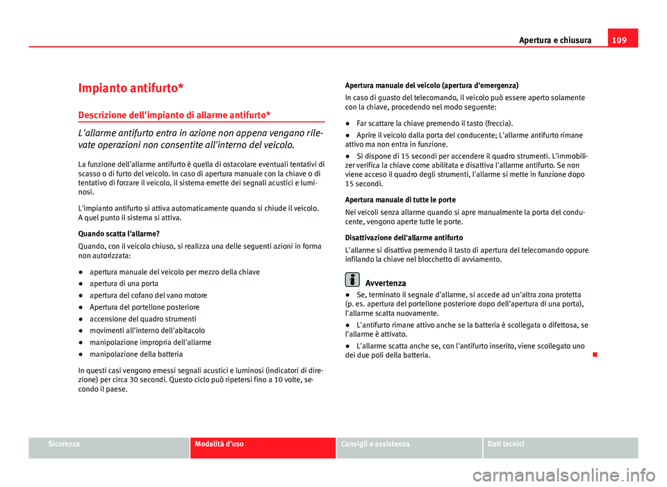Seat Altea XL 2012 Manuale del proprietario (in Italian) 109
Apertura e chiusura
Impianto antifurto* Descrizione dell'impianto di allarme antifurto*
L'allarme antifurto entra in azione non appena vengano rile-
vate operazioni non consentite all' Seat Altea XL 2012 Manuale del proprietario (in Italian) 109
Apertura e chiusura
Impianto antifurto* Descrizione dell'impianto di allarme antifurto*
L'allarme antifurto entra in azione non appena vengano rile-
vate operazioni non consentite all'