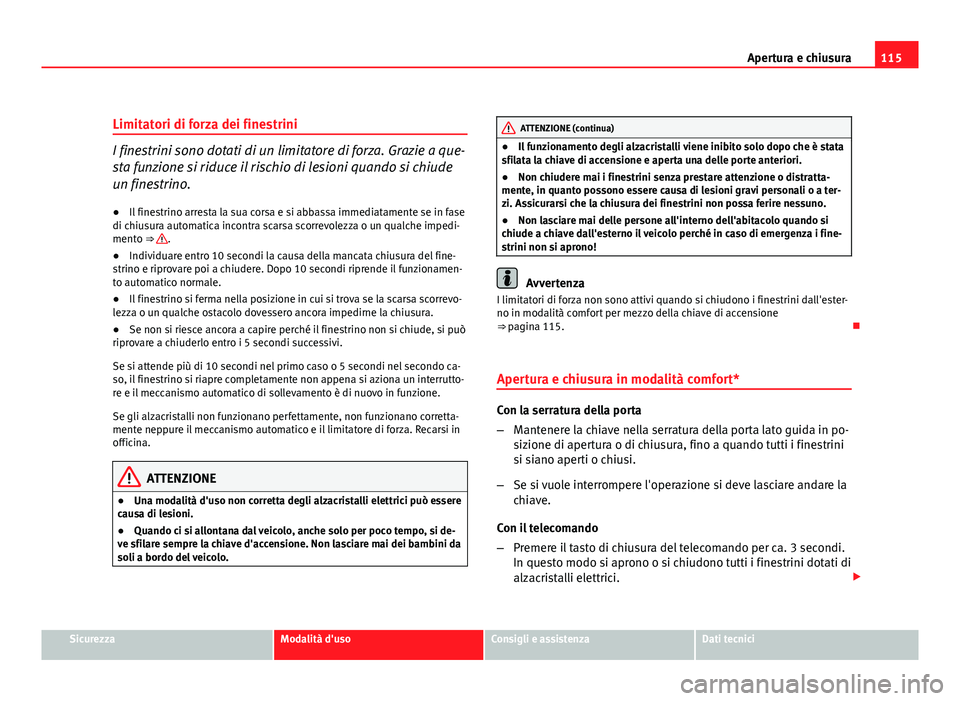 Seat Altea XL 2012 Manuale del proprietario (in Italian) 115
Apertura e chiusura
Limitatori di forza dei finestrini
I finestrini sono dotati di un limitatore di forza. Grazie a que-
sta funzione si riduce il rischio di lesioni quando si chiude
un finestrino Seat Altea XL 2012 Manuale del proprietario (in Italian) 115
Apertura e chiusura
Limitatori di forza dei finestrini
I finestrini sono dotati di un limitatore di forza. Grazie a que-
sta funzione si riduce il rischio di lesioni quando si chiude
un finestrino