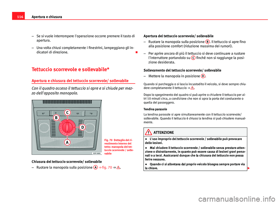Seat Altea XL 2012 Manuale del proprietario (in Italian) 116Apertura e chiusura
–Se si vuole interrompere l'operazione occorre premere il tasto di
apertura.
– Una volta chiusi completamente i finestrini, lampeggiano gli in-
dicatori di direzione. Seat Altea XL 2012 Manuale del proprietario (in Italian) 116Apertura e chiusura
–Se si vuole interrompere l'operazione occorre premere il tasto di
apertura.
– Una volta chiusi completamente i finestrini, lampeggiano gli in-
dicatori di direzione.