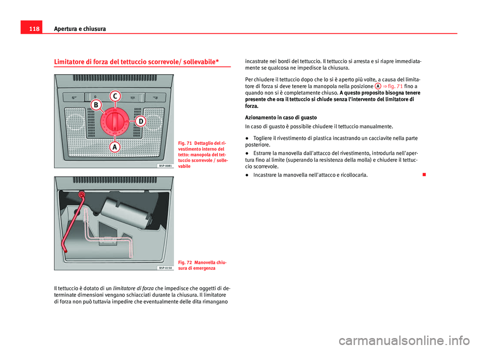 Seat Altea XL 2012 Manuale del proprietario (in Italian) 118Apertura e chiusura
Limitatore di forza del tettuccio scorrevole/ sollevabile*
Fig. 71 Dettaglio del ri-
vestimento interno del
tetto: manopola del tet-
tuccio scorrevole / solle-
vabile
Fig. 72 Ma Seat Altea XL 2012 Manuale del proprietario (in Italian) 118Apertura e chiusura
Limitatore di forza del tettuccio scorrevole/ sollevabile*
Fig. 71 Dettaglio del ri-
vestimento interno del
tetto: manopola del tet-
tuccio scorrevole / solle-
vabile
Fig. 72 Ma