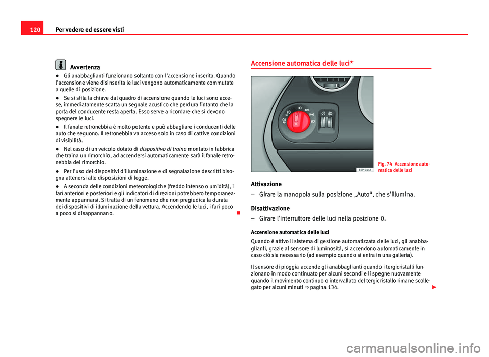 Seat Altea XL 2012 Manuale del proprietario (in Italian) 120Per vedere ed essere visti
Avvertenza
● Gli anabbaglianti funzionano soltanto con l'accensione inserita. Quando
l'accensione viene disinserita le luci vengono automaticamente commutate
a Seat Altea XL 2012 Manuale del proprietario (in Italian) 120Per vedere ed essere visti
Avvertenza
● Gli anabbaglianti funzionano soltanto con l'accensione inserita. Quando
l'accensione viene disinserita le luci vengono automaticamente commutate
a