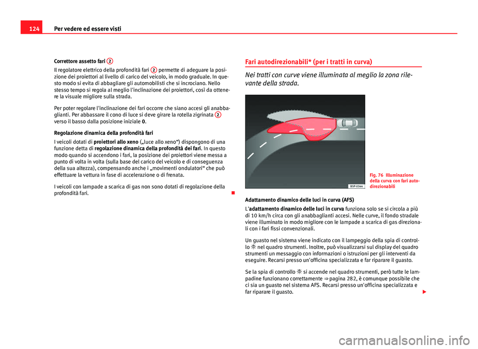 Seat Altea XL 2012 Manuale del proprietario (in Italian) 124Per vedere ed essere visti
Correttore assetto fari 2
Il regolatore elettrico della profondità fari 2 permette di adeguare la posi-
zione dei proiettori al livello di carico del veicolo, in modo Seat Altea XL 2012 Manuale del proprietario (in Italian) 124Per vedere ed essere visti
Correttore assetto fari 2
Il regolatore elettrico della profondità fari 2 permette di adeguare la posi-
zione dei proiettori al livello di carico del veicolo, in modo