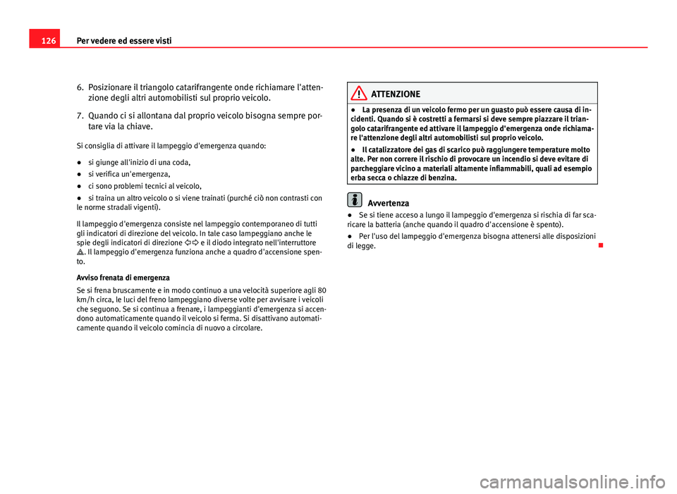 Seat Altea XL 2012 Manuale del proprietario (in Italian) 126Per vedere ed essere visti
6. Posizionare il triangolo catarifrangente onde richiamare l'atten-
zione degli altri automobilisti sul proprio veicolo.
7. Quando ci si allontana dal proprio veicol Seat Altea XL 2012 Manuale del proprietario (in Italian) 126Per vedere ed essere visti
6. Posizionare il triangolo catarifrangente onde richiamare l'atten-
zione degli altri automobilisti sul proprio veicolo.
7. Quando ci si allontana dal proprio veicol
