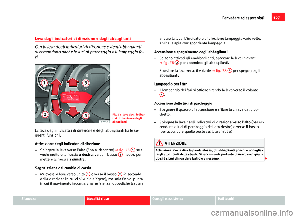 Seat Altea XL 2012 Manuale del proprietario (in Italian) 127
Per vedere ed essere visti
Leva degli indicatori di direzione e degli abbaglianti
Con la leva degli indicatori di direzione e degli abbaglianti
si comandano anche le luci di parcheggio e il lampeg Seat Altea XL 2012 Manuale del proprietario (in Italian) 127
Per vedere ed essere visti
Leva degli indicatori di direzione e degli abbaglianti
Con la leva degli indicatori di direzione e degli abbaglianti
si comandano anche le luci di parcheggio e il lampeg