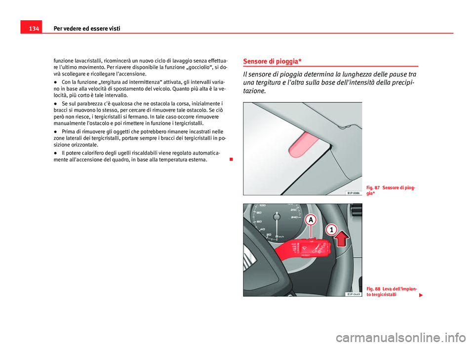 Seat Altea XL 2012  Manuale del proprietario (in Italian) 134Per vedere ed essere visti
funzione lavacristalli, ricomincerà un nuovo ciclo di lavaggio senza effettua-
re l'ultimo movimento. Per riavere disponibile la funzione „gocciolio“, si do-
vr