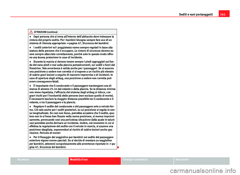 Seat Altea XL 2012 Manuale del proprietario (in Italian) 141
Sedili e vani portaoggetti
ATTENZIONE (continua)
● Ogni persona che si trova all'interno dell'abitacolo deve indossare la
cintura del proprio sedile. Per i bambini bisogna sempre fare us Seat Altea XL 2012 Manuale del proprietario (in Italian) 141
Sedili e vani portaoggetti
ATTENZIONE (continua)
● Ogni persona che si trova all'interno dell'abitacolo deve indossare la
cintura del proprio sedile. Per i bambini bisogna sempre fare us