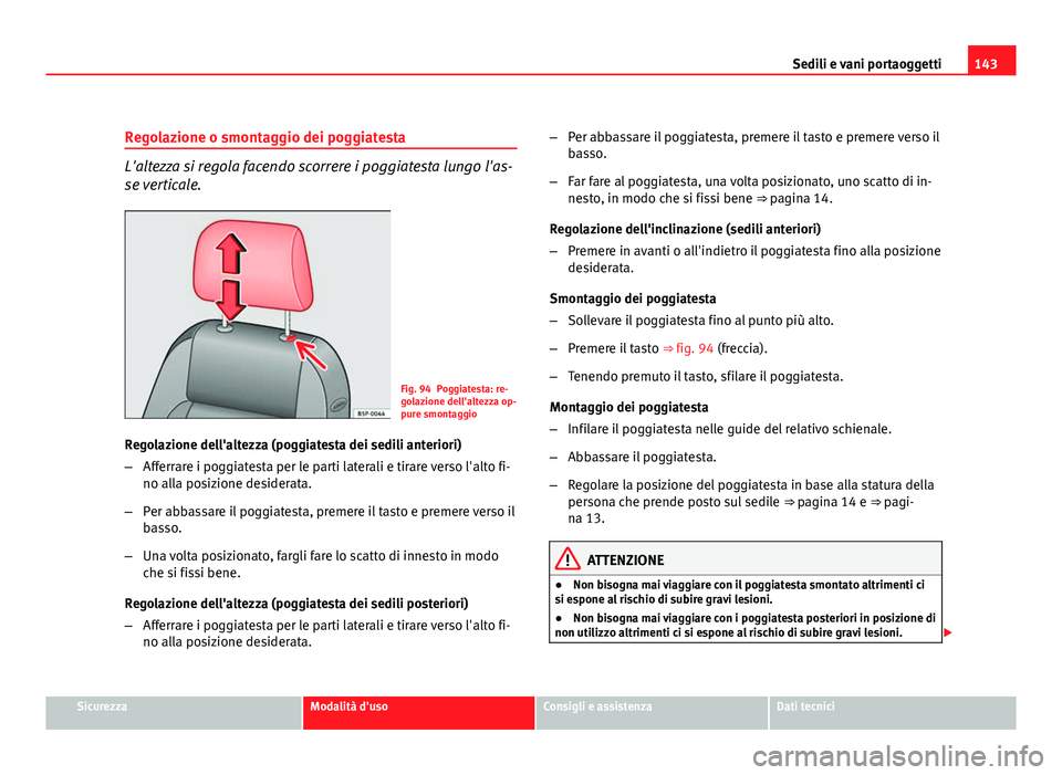 Seat Altea XL 2012 Manuale del proprietario (in Italian) 143
Sedili e vani portaoggetti
Regolazione o smontaggio dei poggiatesta
L'altezza si regola facendo scorrere i poggiatesta lungo l'as-
se verticale.
Fig. 94 Poggiatesta: re-
golazione dell' Seat Altea XL 2012 Manuale del proprietario (in Italian) 143
Sedili e vani portaoggetti
Regolazione o smontaggio dei poggiatesta
L'altezza si regola facendo scorrere i poggiatesta lungo l'as-
se verticale.
Fig. 94 Poggiatesta: re-
golazione dell'