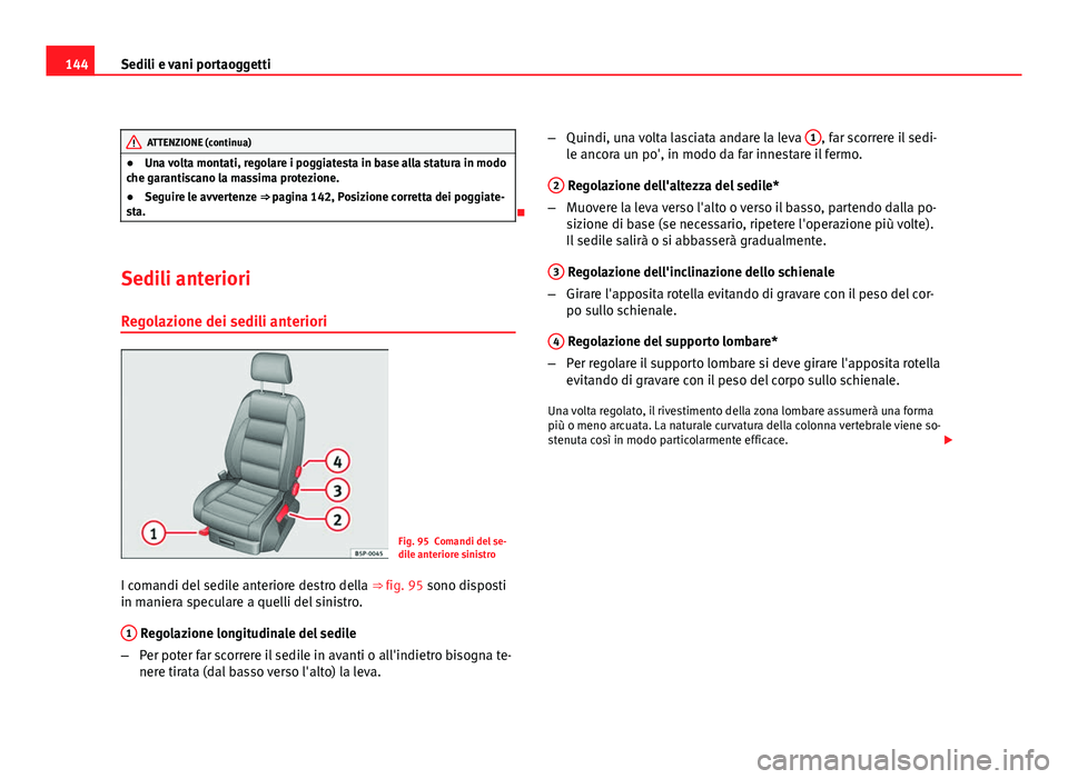 Seat Altea XL 2012 Manuale del proprietario (in Italian) 144Sedili e vani portaoggetti
ATTENZIONE (continua)
● Una volta montati, regolare i poggiatesta in base alla statura in modo
che garantiscano la massima protezione.
● Seguire le avvertenze ⇒ p Seat Altea XL 2012 Manuale del proprietario (in Italian) 144Sedili e vani portaoggetti
ATTENZIONE (continua)
● Una volta montati, regolare i poggiatesta in base alla statura in modo
che garantiscano la massima protezione.
● Seguire le avvertenze ⇒ p