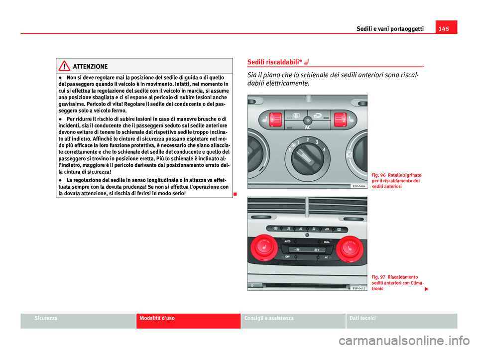 Seat Altea XL 2012 Manuale del proprietario (in Italian) 145
Sedili e vani portaoggetti
ATTENZIONE
● Non si deve regolare mai la posizione del sedile di guida o di quello
del passeggero quando il veicolo è in movimento. Infatti, nel momento in
cui si eff Seat Altea XL 2012 Manuale del proprietario (in Italian) 145
Sedili e vani portaoggetti
ATTENZIONE
● Non si deve regolare mai la posizione del sedile di guida o di quello
del passeggero quando il veicolo è in movimento. Infatti, nel momento in
cui si eff