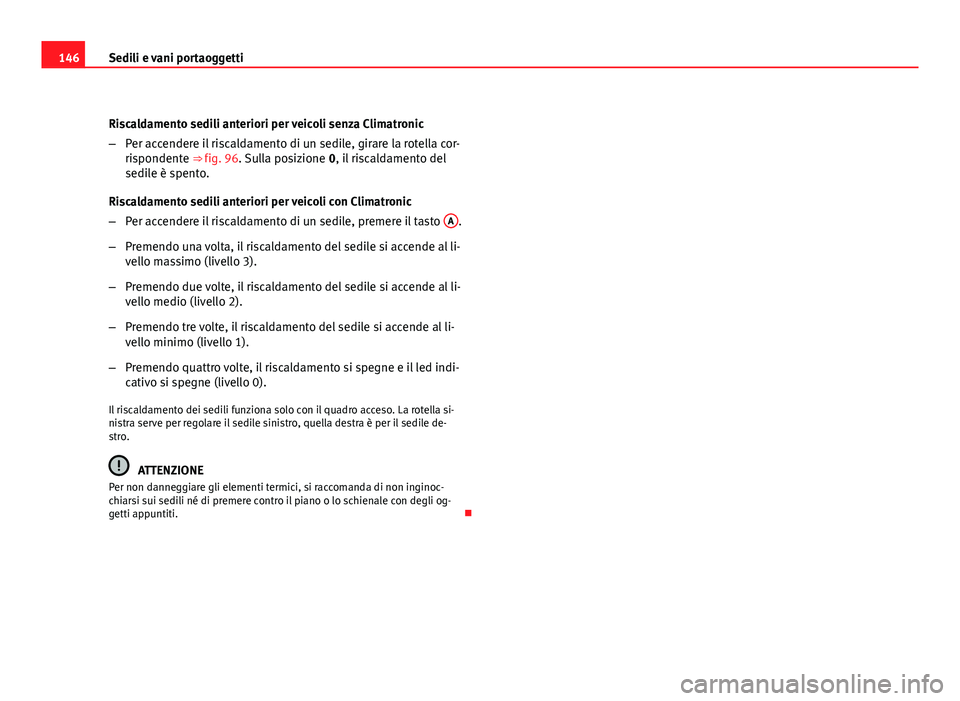 Seat Altea XL 2012 Manuale del proprietario (in Italian) 146Sedili e vani portaoggetti
Riscaldamento sedili anteriori per veicoli senza Climatronic
–Per accendere il riscaldamento di un sedile, girare la rotella cor-
rispondente ⇒ fig. 96. Sulla posiz Seat Altea XL 2012 Manuale del proprietario (in Italian) 146Sedili e vani portaoggetti
Riscaldamento sedili anteriori per veicoli senza Climatronic
–Per accendere il riscaldamento di un sedile, girare la rotella cor-
rispondente ⇒ fig. 96. Sulla posiz