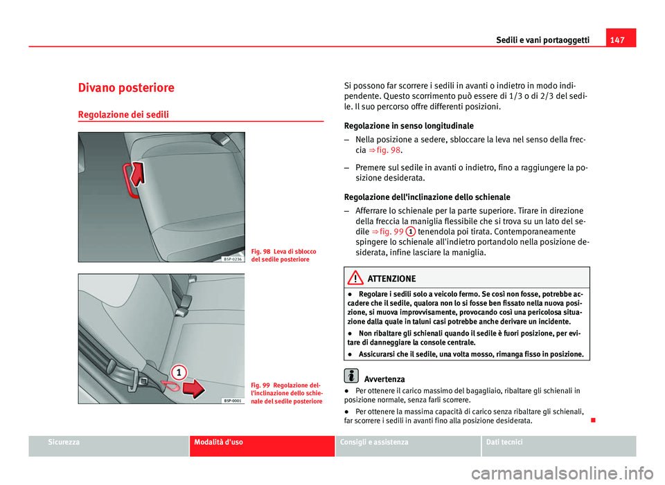 Seat Altea XL 2012 Manuale del proprietario (in Italian) 147
Sedili e vani portaoggetti
Divano posteriore Regolazione dei sedili
Fig. 98 Leva di sblocco
del sedile posteriore
Fig. 99 Regolazione del-
l'inclinazione dello schie-
nale del sedile posterior Seat Altea XL 2012 Manuale del proprietario (in Italian) 147
Sedili e vani portaoggetti
Divano posteriore Regolazione dei sedili
Fig. 98 Leva di sblocco
del sedile posteriore
Fig. 99 Regolazione del-
l'inclinazione dello schie-
nale del sedile posterior