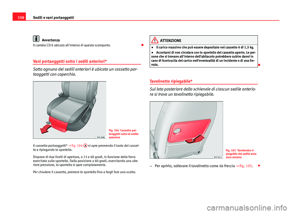 Seat Altea XL 2012 Manuale del proprietario (in Italian) 150Sedili e vani portaoggetti
Avvertenza
Il cambia CD è ubicato all'interno di questo scomparto.
Vani portaoggetti sotto i sedili anteriori*
Sotto ognuno dei sedili anteriori è ubicato un ca Seat Altea XL 2012 Manuale del proprietario (in Italian) 150Sedili e vani portaoggetti
Avvertenza
Il cambia CD è ubicato all'interno di questo scomparto.
Vani portaoggetti sotto i sedili anteriori*
Sotto ognuno dei sedili anteriori è ubicato un ca