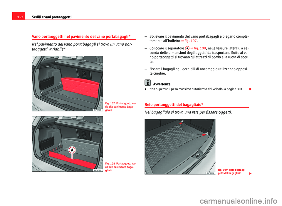 Seat Altea XL 2012 Manuale del proprietario (in Italian) 152Sedili e vani portaoggetti
Vano portaoggetti nel pavimento del vano portabagagli*
Nel pavimento del vano portabagagli si trova un vano por-
taoggetti variabile*
Fig. 107 Portaoggetti va-
riabile pa Seat Altea XL 2012 Manuale del proprietario (in Italian) 152Sedili e vani portaoggetti
Vano portaoggetti nel pavimento del vano portabagagli*
Nel pavimento del vano portabagagli si trova un vano por-
taoggetti variabile*
Fig. 107 Portaoggetti va-
riabile pa