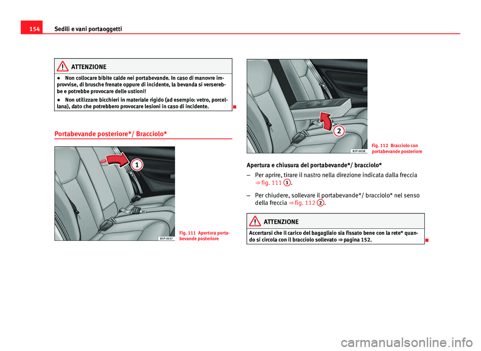 Seat Altea XL 2012 Manuale del proprietario (in Italian) 154Sedili e vani portaoggetti
ATTENZIONE
● Non collocare bibite calde nei portabevande. In caso di manovre im-
provvise, di brusche frenate oppure di incidente, la bevanda si versereb-
be e potrebbe Seat Altea XL 2012 Manuale del proprietario (in Italian) 154Sedili e vani portaoggetti
ATTENZIONE
● Non collocare bibite calde nei portabevande. In caso di manovre im-
provvise, di brusche frenate oppure di incidente, la bevanda si versereb-
be e potrebbe