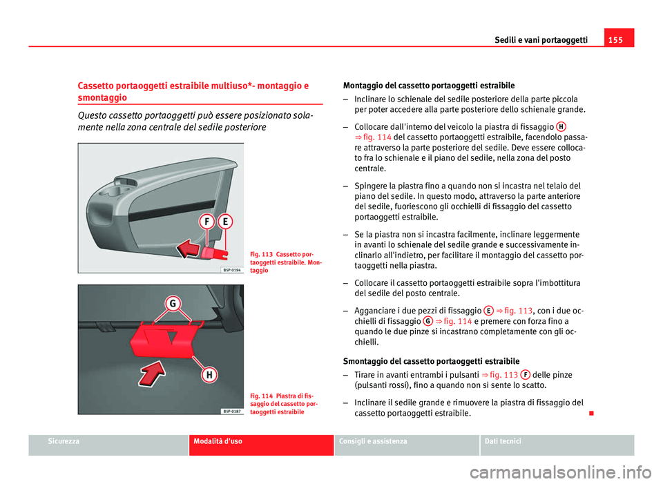 Seat Altea XL 2012 Manuale del proprietario (in Italian) 155
Sedili e vani portaoggetti
Cassetto portaoggetti estraibile multiuso*- montaggio e
smontaggio
Questo cassetto portaoggetti può essere posizionato sola-
mente nella zona centrale del sedile poster Seat Altea XL 2012 Manuale del proprietario (in Italian) 155
Sedili e vani portaoggetti
Cassetto portaoggetti estraibile multiuso*- montaggio e
smontaggio
Questo cassetto portaoggetti può essere posizionato sola-
mente nella zona centrale del sedile poster