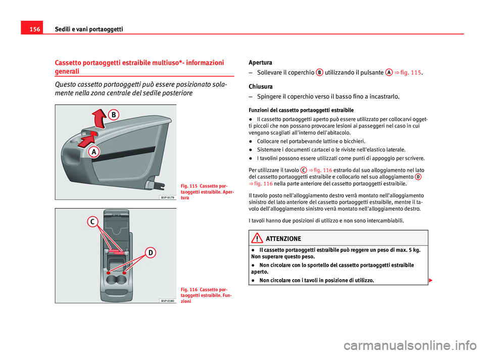 Seat Altea XL 2012 Manuale del proprietario (in Italian) 156Sedili e vani portaoggetti
Cassetto portaoggetti estraibile multiuso*- informazioni
generali
Questo cassetto portaoggetti può essere posizionato sola-
mente nella zona centrale del sedile posterio Seat Altea XL 2012 Manuale del proprietario (in Italian) 156Sedili e vani portaoggetti
Cassetto portaoggetti estraibile multiuso*- informazioni
generali
Questo cassetto portaoggetti può essere posizionato sola-
mente nella zona centrale del sedile posterio