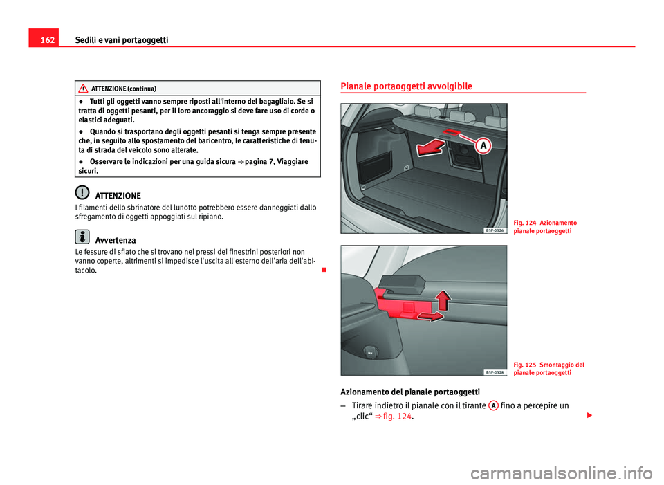 Seat Altea XL 2012  Manuale del proprietario (in Italian) 162Sedili e vani portaoggetti
ATTENZIONE (continua)
● Tutti gli oggetti vanno sempre riposti all'interno del bagagliaio. Se si
tratta di oggetti pesanti, per il loro ancoraggio si deve fare uso 