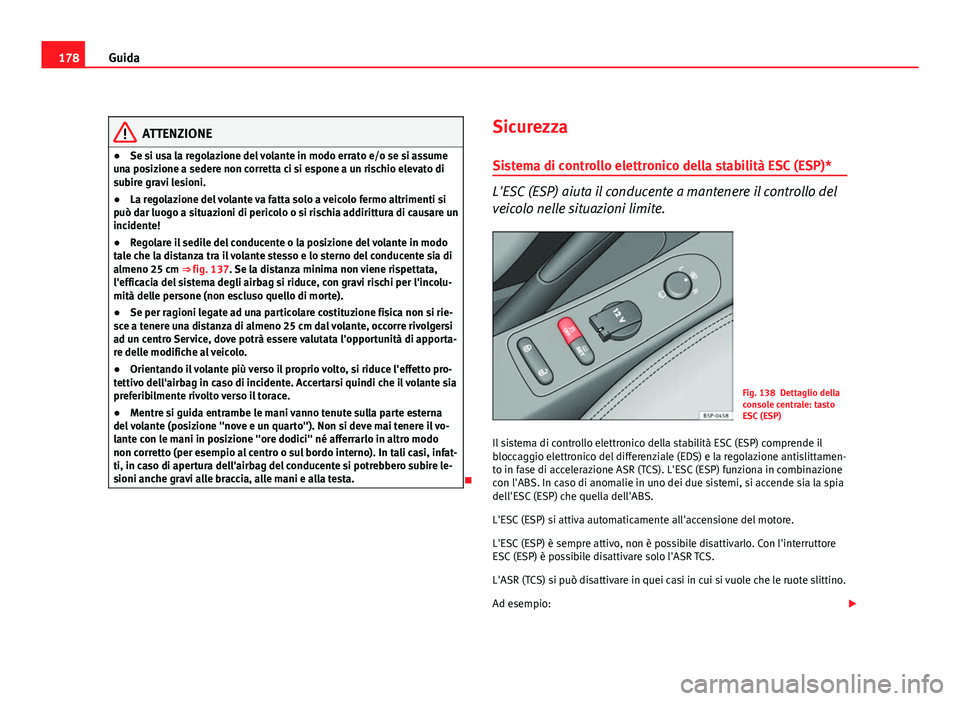 Seat Altea XL 2012  Manuale del proprietario (in Italian) 178Guida
ATTENZIONE
● Se si usa la regolazione del volante in modo errato e/o se si assume
una posizione a sedere non corretta ci si espone a un rischio elevato di
subire gravi lesioni.
● La regol