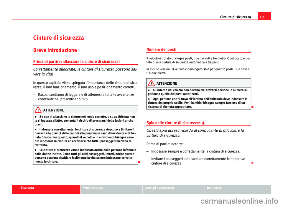 Seat Altea XL 2012  Manuale del proprietario (in Italian) 19
Cinture di sicurezza
Cinture di sicurezza
Breve introduzione Prima di partire: allacciare le cinture di sicurezza!
Correttamente allacciate, le cinture di sicurezza possono sal-
vare la vita!
In qu