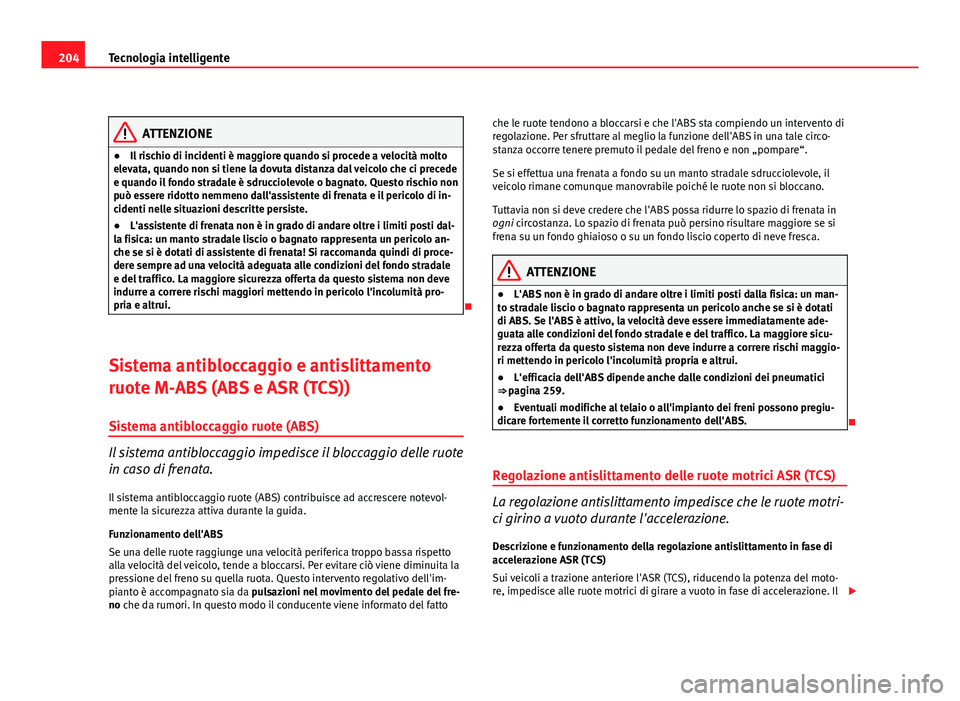 Seat Altea XL 2012 Manuale del proprietario (in Italian) 204Tecnologia intelligente
ATTENZIONE
● Il rischio di incidenti è maggiore quando si procede a velocità molto
elevata, quando non si tiene la dovuta distanza dal veicolo che ci precede
e quando il Seat Altea XL 2012 Manuale del proprietario (in Italian) 204Tecnologia intelligente
ATTENZIONE
● Il rischio di incidenti è maggiore quando si procede a velocità molto
elevata, quando non si tiene la dovuta distanza dal veicolo che ci precede
e quando il