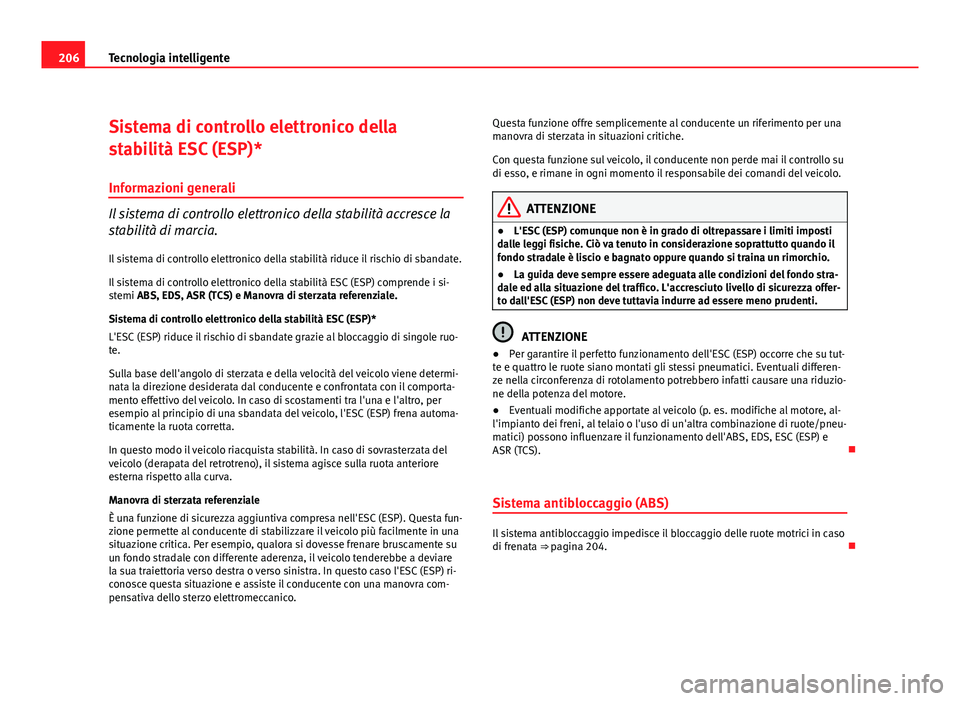 Seat Altea XL 2012 Manuale del proprietario (in Italian) 206Tecnologia intelligente
Sistema di controllo elettronico della
stabilità ESC (ESP)*
Informazioni generali
Il sistema di controllo elettronico della stabilità accresce la
stabilità di marcia.Il s Seat Altea XL 2012 Manuale del proprietario (in Italian) 206Tecnologia intelligente
Sistema di controllo elettronico della
stabilità ESC (ESP)*
Informazioni generali
Il sistema di controllo elettronico della stabilità accresce la
stabilità di marcia.Il s