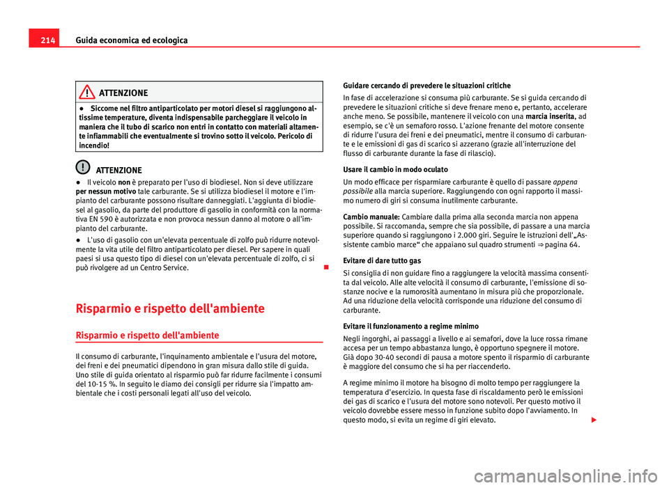 Seat Altea XL 2012 Manuale del proprietario (in Italian) 214Guida economica ed ecologica
ATTENZIONE
● Siccome nel filtro antiparticolato per motori diesel si raggiungono al-
tissime temperature, diventa indispensabile parcheggiare il veicolo in
maniera ch Seat Altea XL 2012 Manuale del proprietario (in Italian) 214Guida economica ed ecologica
ATTENZIONE
● Siccome nel filtro antiparticolato per motori diesel si raggiungono al-
tissime temperature, diventa indispensabile parcheggiare il veicolo in
maniera ch
