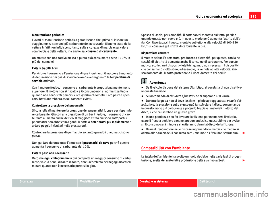 Seat Altea XL 2012 Manuale del proprietario (in Italian) 215
Guida economica ed ecologica
Manutenzione periodica
I lavori di manutenzione periodica garantiscono che, prima di iniziare un
viaggio, non si consumi più carburante del necessario. Il buono stato Seat Altea XL 2012 Manuale del proprietario (in Italian) 215
Guida economica ed ecologica
Manutenzione periodica
I lavori di manutenzione periodica garantiscono che, prima di iniziare un
viaggio, non si consumi più carburante del necessario. Il buono stato