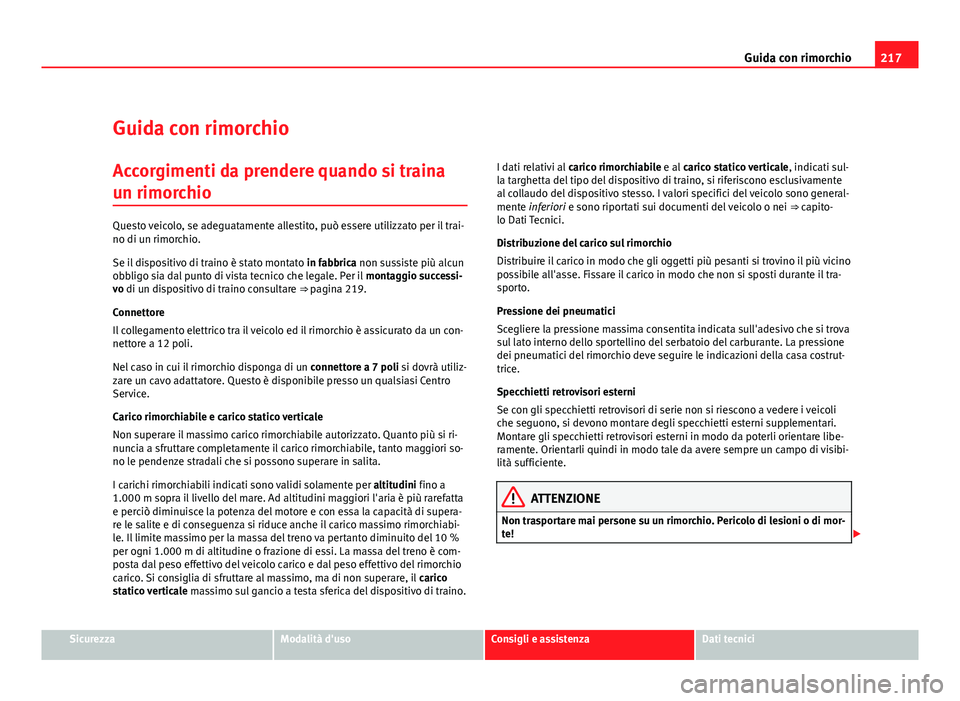 Seat Altea XL 2012 Manuale del proprietario (in Italian) 217
Guida con rimorchio
Guida con rimorchio
Accorgimenti da prendere quando si traina
un rimorchio
Questo veicolo, se adeguatamente allestito, può essere utilizzato per il trai-
no di un rimorchio.
S Seat Altea XL 2012 Manuale del proprietario (in Italian) 217
Guida con rimorchio
Guida con rimorchio
Accorgimenti da prendere quando si traina
un rimorchio
Questo veicolo, se adeguatamente allestito, può essere utilizzato per il trai-
no di un rimorchio.
S