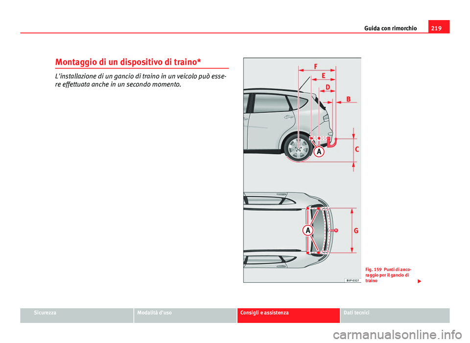 Seat Altea XL 2012 Manuale del proprietario (in Italian) 219
Guida con rimorchio
Montaggio di un dispositivo di traino*
L'installazione di un gancio di traino in un veicolo può esse-
re effettuata anche in un secondo momento.
Fig. 159 Punti di anco-
ra Seat Altea XL 2012 Manuale del proprietario (in Italian) 219
Guida con rimorchio
Montaggio di un dispositivo di traino*
L'installazione di un gancio di traino in un veicolo può esse-
re effettuata anche in un secondo momento.
Fig. 159 Punti di anco-
ra