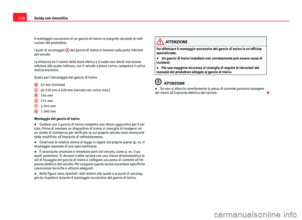 Seat Altea XL 2012 Manuale del proprietario (in Italian) 220Guida con rimorchio
Il montaggio successivo di un gancio di traino va eseguito secondo le indi-
cazioni del produttore.
I punti di ancoraggio A
del gancio di traino si trovano sulla parte inferio Seat Altea XL 2012 Manuale del proprietario (in Italian) 220Guida con rimorchio
Il montaggio successivo di un gancio di traino va eseguito secondo le indi-
cazioni del produttore.
I punti di ancoraggio A
del gancio di traino si trovano sulla parte inferio