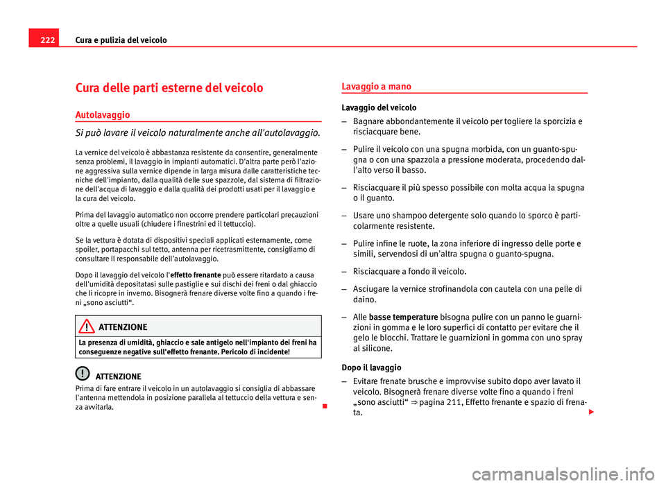 Seat Altea XL 2012 Manuale del proprietario (in Italian) 222Cura e pulizia del veicolo
Cura delle parti esterne del veicolo
Autolavaggio
Si può lavare il veicolo naturalmente anche all'autolavaggio.
La vernice del veicolo è abbastanza resistente da co Seat Altea XL 2012 Manuale del proprietario (in Italian) 222Cura e pulizia del veicolo
Cura delle parti esterne del veicolo
Autolavaggio
Si può lavare il veicolo naturalmente anche all'autolavaggio.
La vernice del veicolo è abbastanza resistente da co