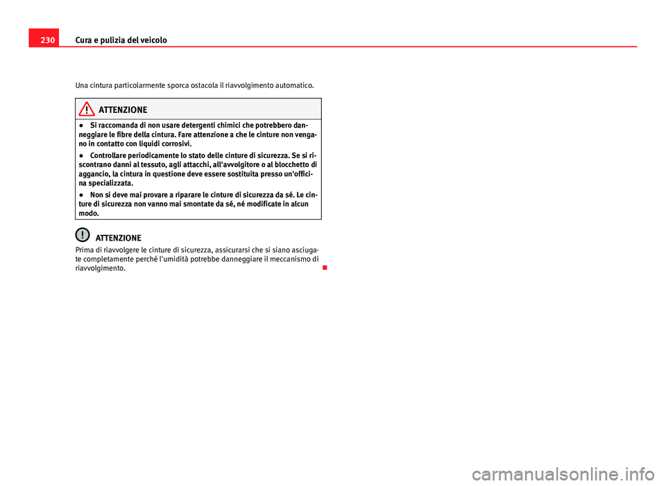 Seat Altea XL 2012 Manuale del proprietario (in Italian) 230Cura e pulizia del veicolo
Una cintura particolarmente sporca ostacola il riavvolgimento automatico.
ATTENZIONE
● Si raccomanda di non usare detergenti chimici che potrebbero dan-
neggiare le fib Seat Altea XL 2012 Manuale del proprietario (in Italian) 230Cura e pulizia del veicolo
Una cintura particolarmente sporca ostacola il riavvolgimento automatico.
ATTENZIONE
● Si raccomanda di non usare detergenti chimici che potrebbero dan-
neggiare le fib
