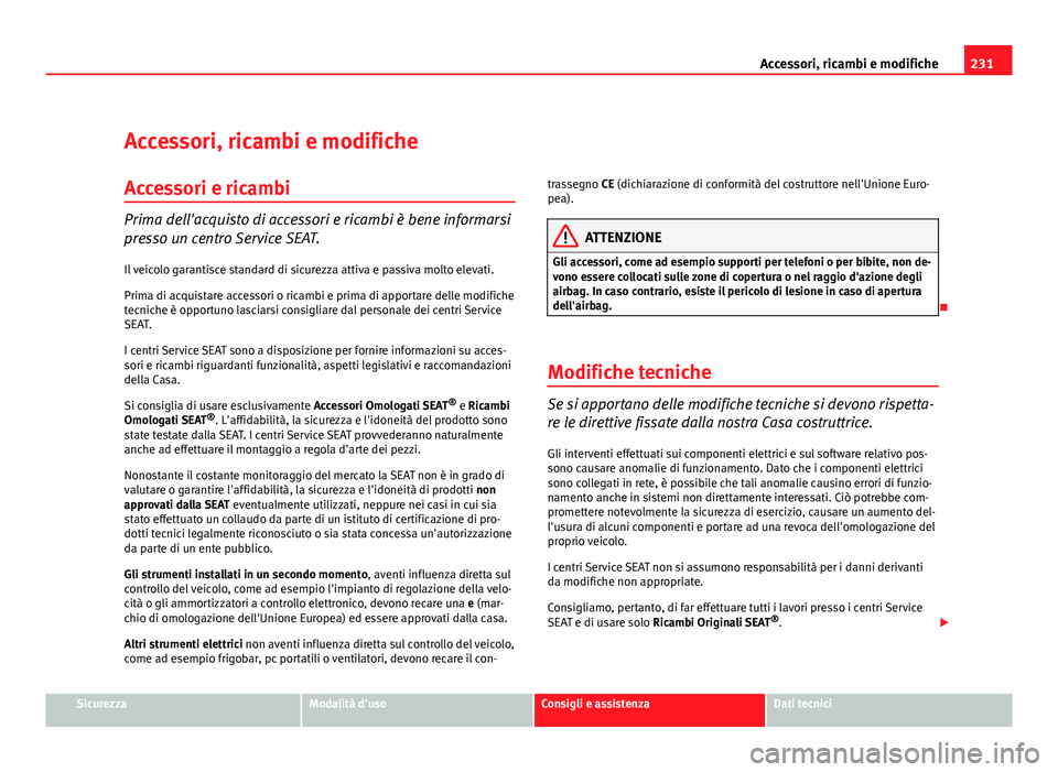 Seat Altea XL 2012 Manuale del proprietario (in Italian) 231
Accessori, ricambi e modifiche
Accessori, ricambi e modifiche Accessori e ricambi
Prima dell'acquisto di accessori e ricambi è bene informarsi
presso un centro Service SEAT. Il veicolo garant Seat Altea XL 2012 Manuale del proprietario (in Italian) 231
Accessori, ricambi e modifiche
Accessori, ricambi e modifiche Accessori e ricambi
Prima dell'acquisto di accessori e ricambi è bene informarsi
presso un centro Service SEAT. Il veicolo garant