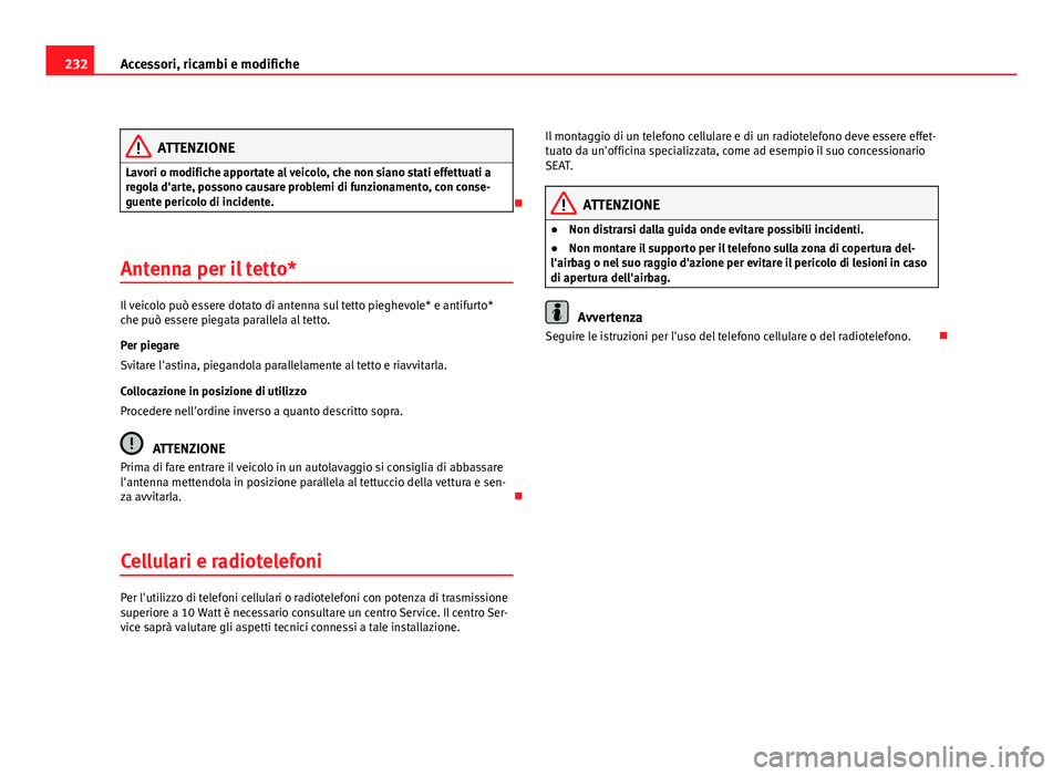 Seat Altea XL 2012 Manuale del proprietario (in Italian) 232Accessori, ricambi e modifiche
ATTENZIONE
Lavori o modifiche apportate al veicolo, che non siano stati effettuati a
regola d'arte, possono causare problemi di funzionamento, con conse-
guente p Seat Altea XL 2012 Manuale del proprietario (in Italian) 232Accessori, ricambi e modifiche
ATTENZIONE
Lavori o modifiche apportate al veicolo, che non siano stati effettuati a
regola d'arte, possono causare problemi di funzionamento, con conse-
guente p